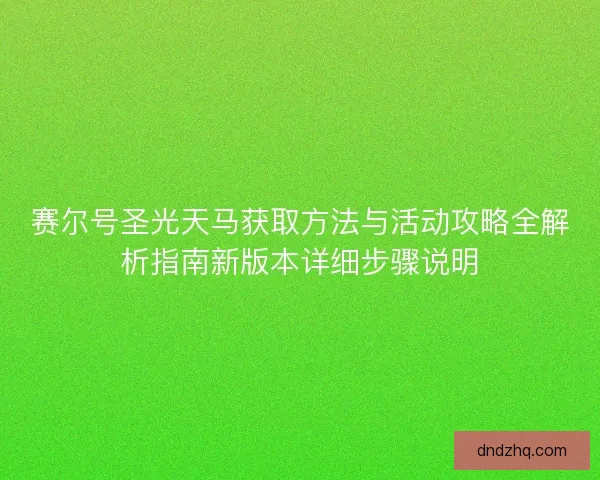 赛尔号圣光天马获取方法与活动攻略全解析指南新版本详细步骤说明